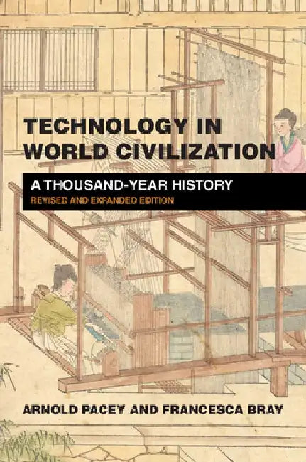 Technology in World Civilization, Revised and Expanded Edition: A Thousand-Year History by Arnold Pacey