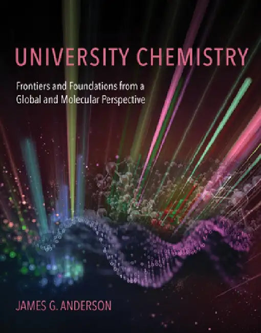 University Chemistry: Frontiers and Foundations from a Global and Molecular Perspective by James G. Anderson