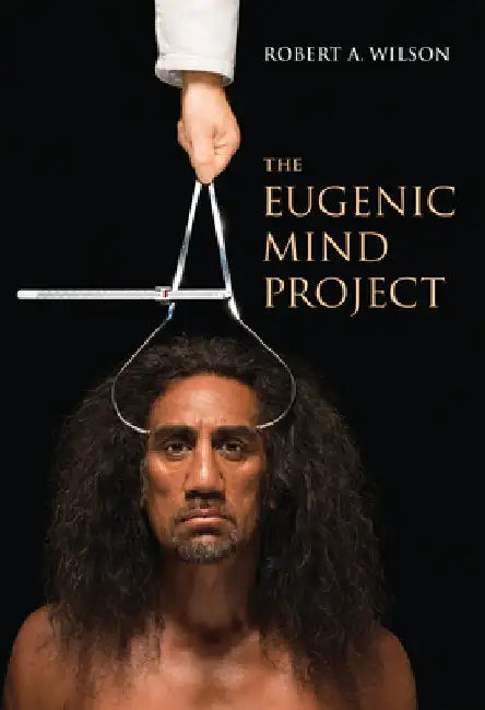 The Eugenic Mind Project by Robert A. Wilson