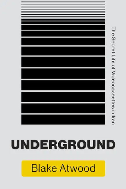 Underground: The Secret Life of Videocassettes in Iran by Blake Atwood