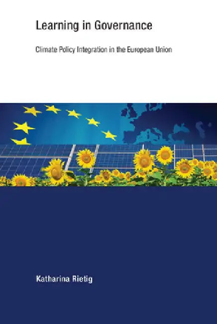 Learning in Governance: Climate Policy Integration in the European Union by Katharina Rietig