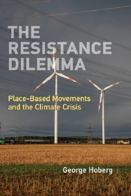 The Resistance Dilemma: Place-Based Movements and the Climate Crisis by George Hoberg