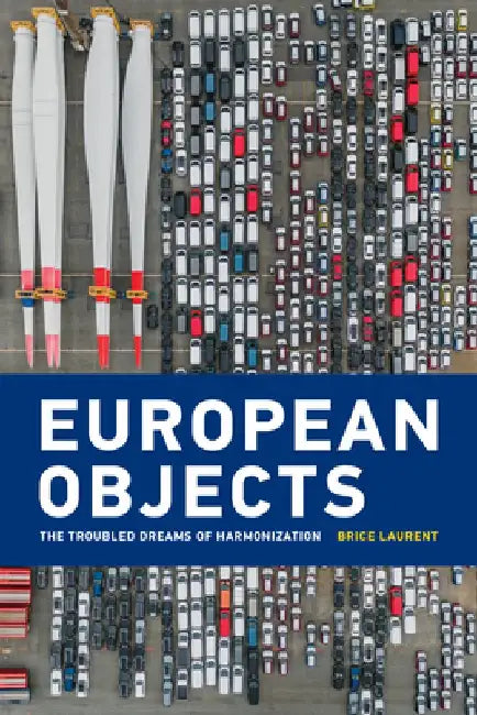 European Objects: The Troubled Dreams of Harmonization by Brice Laurent