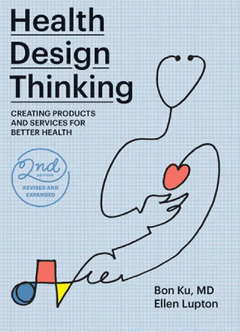 Health Design Thinking, Revised and Expanded Edition: Creating Products and Services for Better Health by Bon Ku