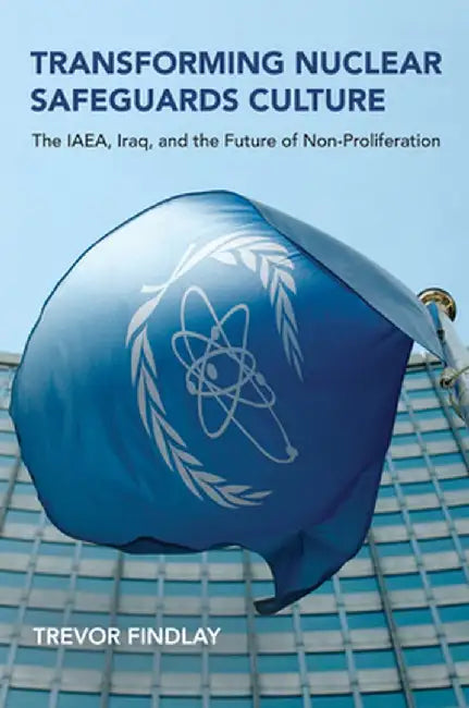Transforming Nuclear Safeguards Culture: The Iaea, Iraq, and the Future of Non-Proliferation by Trevor Findlay