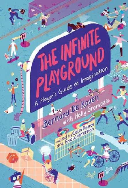 The Infinite Playground: A Player's Guide to Imagination by Bernard De Koven