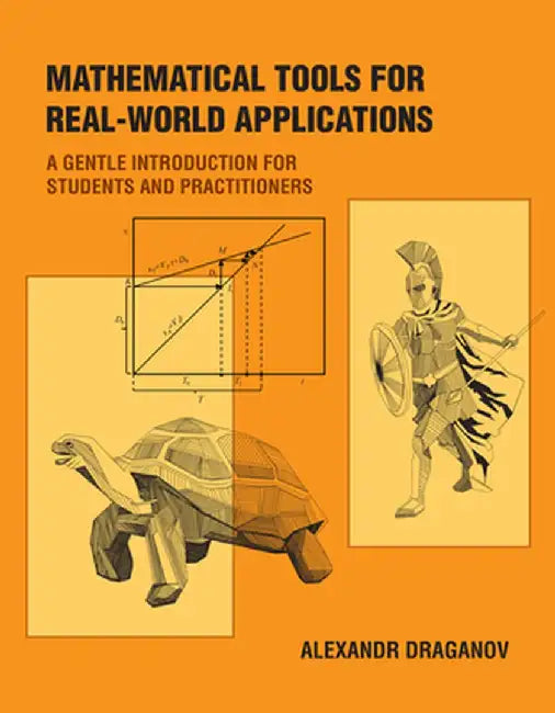 Mathematical Tools for Real-World Applications: A Gentle Introduction for Students and Practitioners by Alexandr Draganov