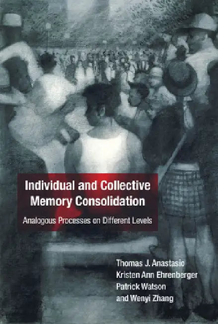 Individual and Collective Memory Consolidation: Analogous Processes on Different Levels by Thomas J. Anastasio