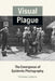 Visual Plague: The Emergence of Epidemic Photography by Christos Lynteris