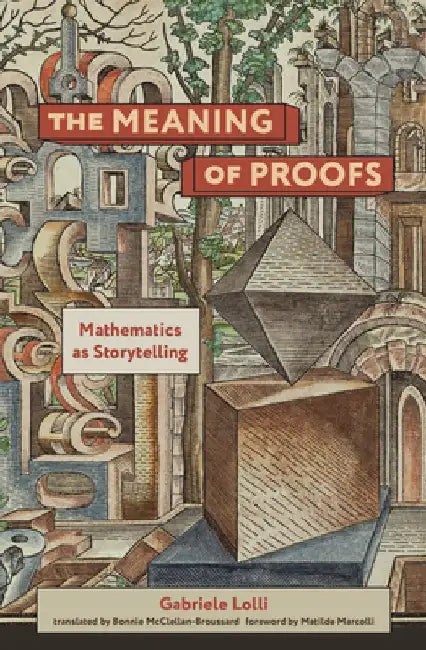 The Meaning of Proofs: Mathematics as Storytelling by Gabriele Lolli