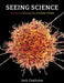 Seeing Science: The Art of Making the Invisible Visible by Jack Challoner