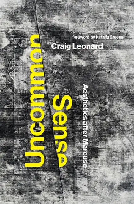 Uncommon Sense: Aesthetics After Marcuse by Craig Leonard
