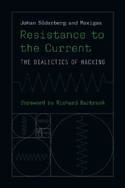 Resistance to the Current: The Dialectics of Hacking by Johan Soderberg