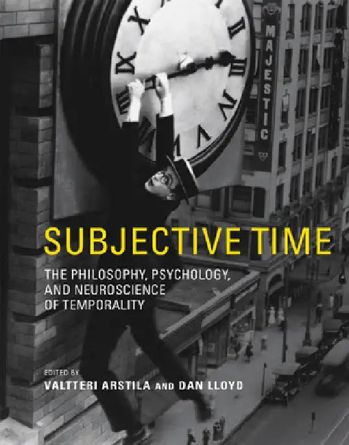 Subjective Time: The Philosophy, Psychology, and Neuroscience of Temporality by Valtteri Arstila