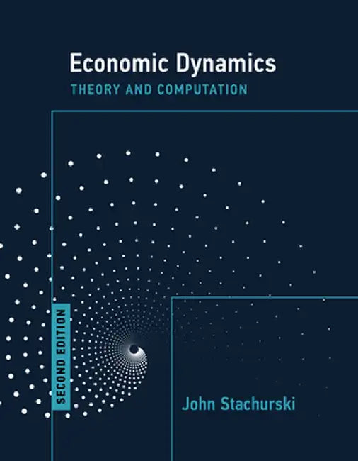 Economic Dynamics, Second Edition: Theory and Computation by John Stachurski