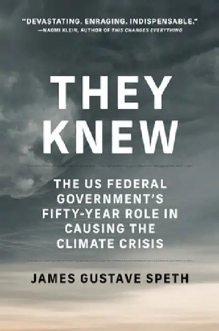 They Knew: The Us Federal Government's Fifty-Year Role in Causing the Climate Crisis by James Gustave Speth