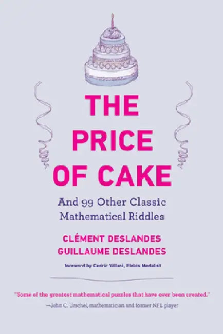 The Price of Cake: And 99 Other Classic Mathematical Riddles by Clement Deslandes