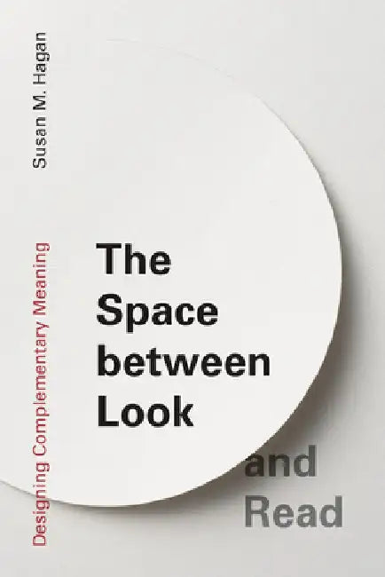 The Space Between Look and Read: Designing Complementary Meaning by Susan M. Hagan