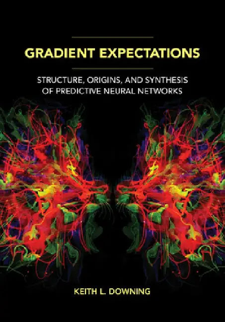 Gradient Expectations: Structure, Origins, and Synthesis of Predictive Neural Networks by Keith L. Downing