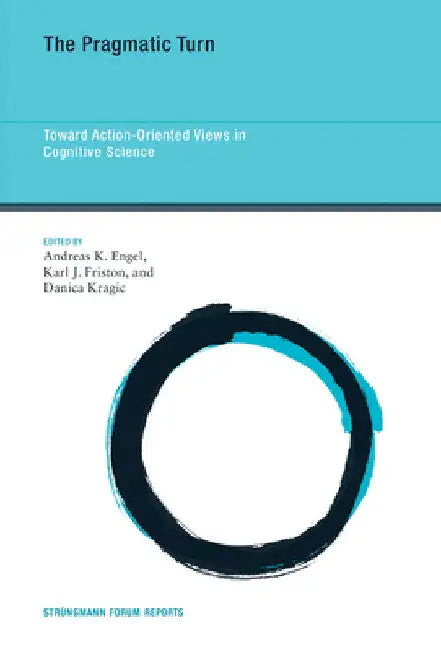The Pragmatic Turn: Toward Action-Oriented Views in Cognitive Science by Andreas K. Engel