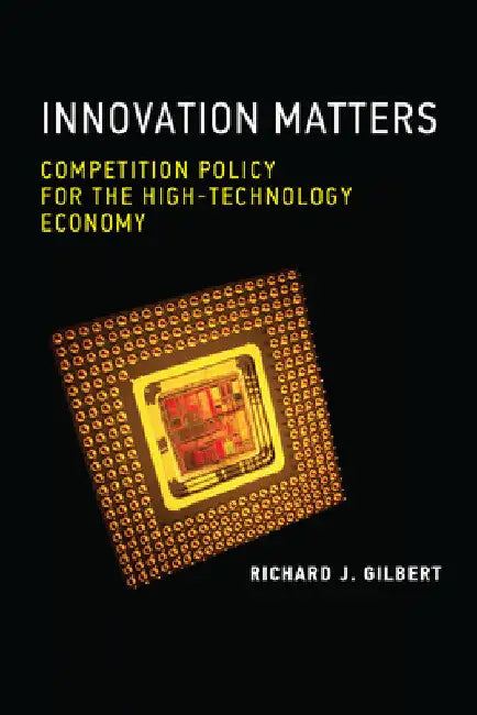 Innovation Matters: Competition Policy for the High-Technology Economy by Richard J. Gilbert