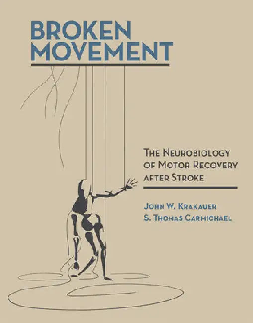 Broken Movement: The Neurobiology of Motor Recovery After Stroke by John W. Krakauer