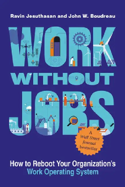 Work Without Jobs: How to Reboot Your Organization's Work Operating System by Ravin Jesuthasan