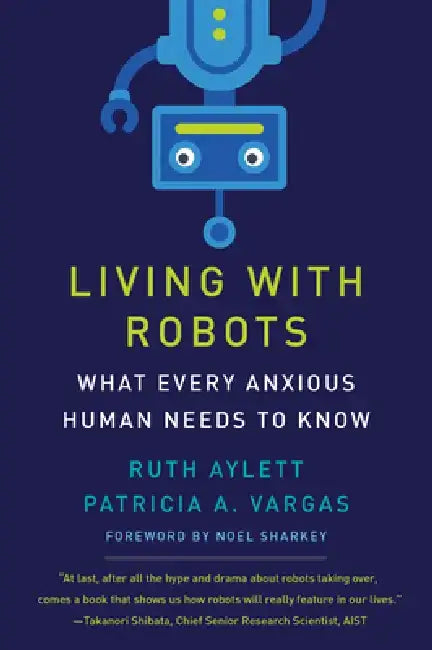 Living with Robots: What Every Anxious Human Needs to Know by Ruth Aylett