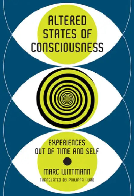 Altered States of Consciousness: Experiences Out of Time and Self by Marc Wittmann