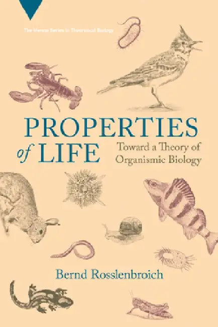 Properties of Life: Toward a Theory of Organismic Biology by Bernd Rosslenbroich