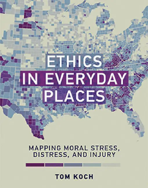 Ethics in Everyday Places: Mapping Moral Stress, Distress, and Injury by Tom Koch