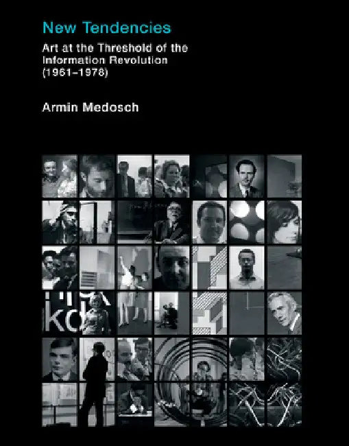 New Tendencies: Art at the Threshold of the Information Revolution (19611978) by Armin Medosch