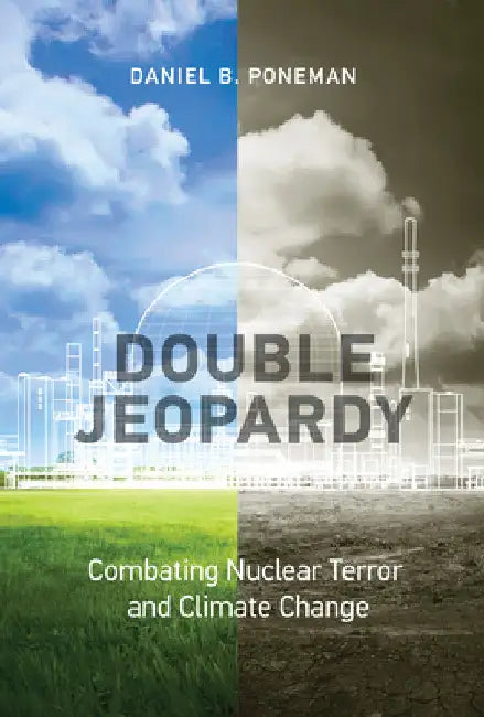 Double Jeopardy: Combating Nuclear Terror and Climate Change by Daniel B. Poneman