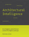 Architectural Intelligence: How Designers and Architects Created the Digital Landscape by Molly Wright Steenson