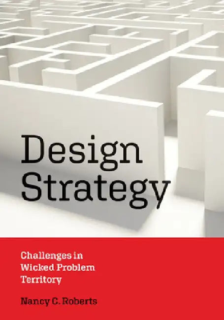Design Strategy: Challenges in Wicked Problem Territory by Nancy C. Roberts