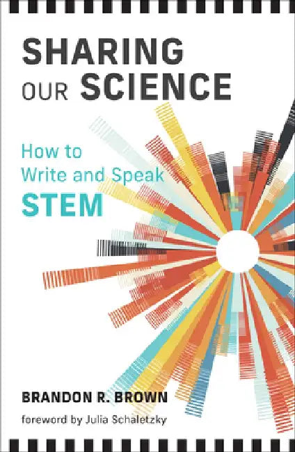 Sharing Our Science: How to Write and Speak Stem by Brandon R. Brown