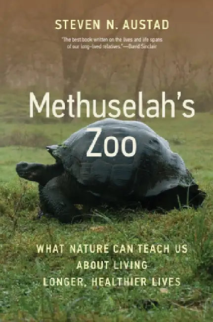 Methuselah's Zoo: What Nature Can Teach Us about Living Longer, Healthier Lives by Steven N. Austad