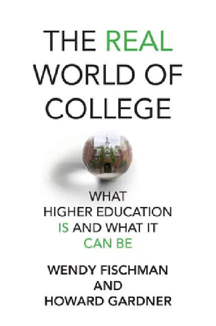 The Real World of College: What Higher Education Is and What It Can Be by Wendy Fischman