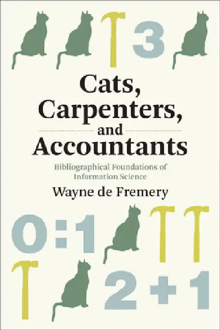 Cats, Carpenters, and Accountants: Bibliographical Foundations of Information Science by Wayne De Fremery