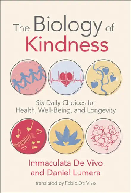 The Biology of Kindness: Six Daily Choices for Health, Well-Being, and Longevity by Immaculata de Vivo