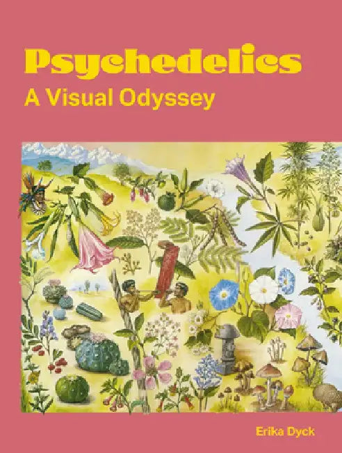 Psychedelics: A Visual Odyssey by Erika Dyck