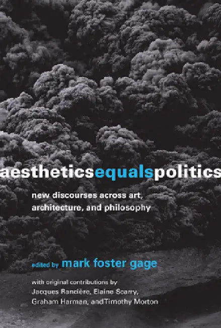 Aesthetics Equals Politics: New Discourses Across Art, Architecture, and Philosophy by Mark Foster Gage