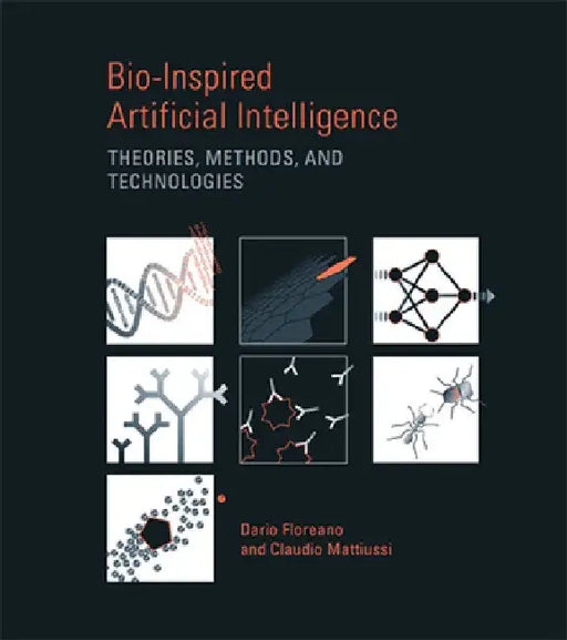 Bio-Inspired Artificial Intelligence: Theories, Methods, and Technologies by Dario Floreano