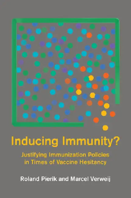 Inducing Immunity?: Justifying Immunization Policies in Times of Vaccine Hesitancy by Roland Pierik