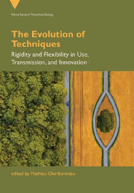 The Evolution of Techniques: Rigidity and Flexibility in Use, Transmission, and Innovation by Mathieu Charbonneau