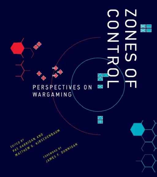 Zones of Control: Perspectives on Wargaming by Pat Harrigan, Matthew G. Kirschenbaum, James F. Dunnigan