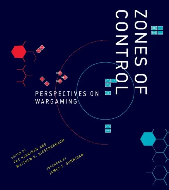Zones of Control: Perspectives on Wargaming by Pat Harrigan, Matthew G. Kirschenbaum, James F. Dunnigan