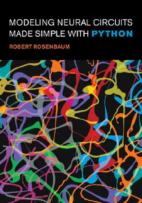 Modeling Neural Circuits Made Simple with Python by Robert Rosenbaum