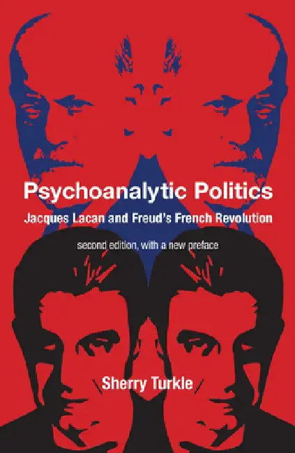 Psychoanalytic Politics, Second Edition, with a New Preface: Jacques Lacan and Freud's French Revolution by Sherry Turkle