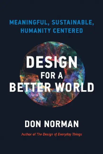 Design for a Better World: Meaningful, Sustainable, Humanity Centered by Donald A. Norman